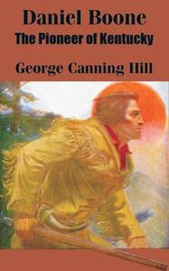 Daniel Boone: The Pioneer of Kentucky di George Canning Hill edito da INTL LAW & TAXATION PUBL