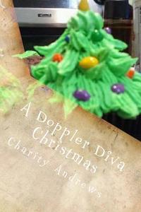 A Doppler Diva Christmas: Recipes from the Heart di Charity Andrews edito da Createspace