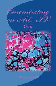 Concentrating on Art IV: God di Marcia Batiste Smith Wilson edito da Createspace Independent Publishing Platform