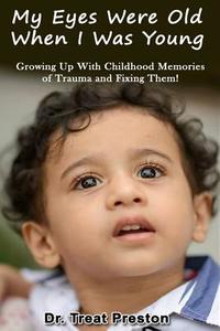 My Eyes Were Old When I Was Young: Growing Up with Childhood Memories of Trauma and Fixing Them! di Dr Treat Preston edito da Createspace