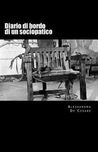 Diario Di Bordo Di Un Sociopatico di Alessandro De Cesare edito da Createspace