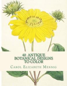 40 Antique Botanical Designs to Color di Carol Elizabeth Mennig edito da Createspace Independent Publishing Platform