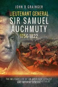 Lieutenant General Sir Samuel Auchmuty 1756-1822 di Dr. John D. Grainger edito da Pen & Sword Books Ltd