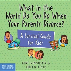 What in the World Do You Do When Your Parents Divorce?: A Survival Guide for Kids di Roberta Beyer, Kent Winchester edito da Free Spirit Publishing