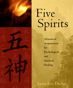 Five Spirits: Alchemical Acupuncture for Psychological and Spiritual Healing di Lorie Dechar edito da LANTERN BOOKS