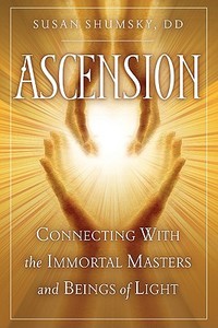 Ascension: Connecting with the Immortal Masters and Beings of Light di Susan Shumsky edito da CAREER PR