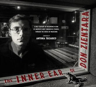 The Inner Ear of Don Zientara: A Half Century of Recording in One of America's Most Innovative Studios, Through the Voices of Musicians edito da AKASHIC BOOKS