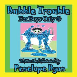 Bubble Trouble---For Boys Only (R) di Penelope Dyan edito da Bellissima Publishing LLC