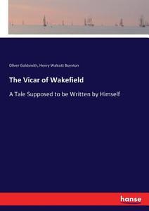 The Vicar of Wakefield di Oliver Goldsmith, Henry Walcott Boynton edito da hansebooks