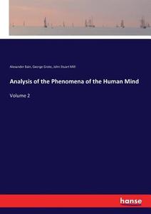 Analysis of the Phenomena of the Human Mind di Alexander Bain, George Grote, John Stuart Mill edito da hansebooks