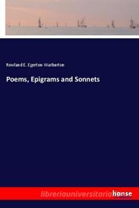 Poems, Epigrams and Sonnets di Rowland E. Egerton-Warburton edito da hansebooks