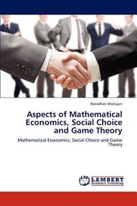 Aspects of Mathematical Economics, Social Choice and Game Theory di Haradhan Mohajan edito da LAP Lambert Academic Publishing