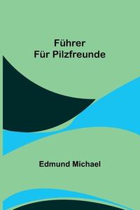 Führer für Pilzfreunde di Edmund Michael edito da Alpha Editions
