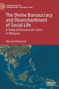 The Divine Bureaucracy and Disenchantment of Social Life: A Study of Bureaucratic Islam in Malaysia di Maznah Mohamad edito da PALGRAVE MACMILLAN LTD