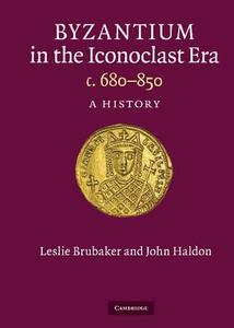 Byzantium in the Iconoclast Era, C.680-850 di Leslie Brubaker, John F. Haldon edito da Cambridge University Press