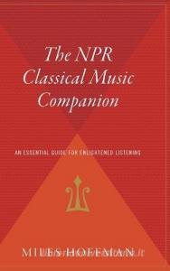 The NPR Classical Music Companion: An Essential Guide for Enlightened Listening di Miles Hoffman edito da HOUGHTON MIFFLIN
