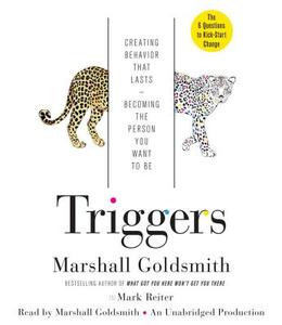 Triggers: Creating Behavior That Lasts--Becoming the Person You Want to Be di Marshall Goldsmith, Mark Reiter edito da Random House Audio Publishing Group
