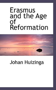 Erasmus And The Age Of Reformation di Johan Huizinga edito da Bibliolife