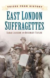 Voices from History: East London Suffragettes di Rosemary Taylor, Sarah Jackson edito da The History Press Ltd