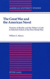 The Great War and the American Novel di William E. Matsen edito da Lang, Peter