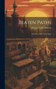 Beaten Paths: And Those Who Trod Them di Thomas Colley Grattan edito da LEGARE STREET PR