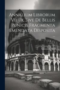 Annalium Librorum Vii.-ix. Sive De Bellis Punicis Fragmenta Emendata Disposita ... di Quintus Ennius edito da LEGARE STREET PR