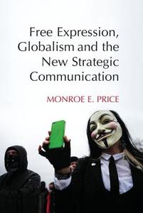 Free Expression, Globalism, and the New Strategic             Communication di Monroe E. Price edito da Cambridge University Press