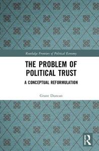 The Problem of Political Trust di Grant (Massey University Duncan edito da Taylor & Francis Ltd