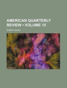 American Quarterly Review (volume 15) di Robert Walsh edito da General Books Llc
