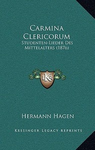 Carmina Clericorum: Studenten-Lieder Des Mittelalters (1876) di Hermann Hagen edito da Kessinger Publishing