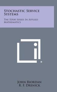 Stochastic Service Systems: The Siam Series in Applied Mathematics di John Riordan edito da Literary Licensing, LLC