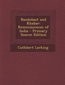 Bandobast and Khabar: Reminiscences of India di Cuthbert Larking edito da Nabu Press