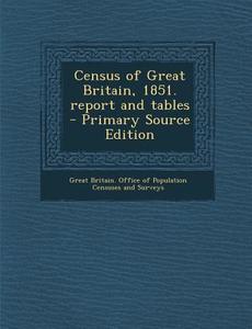 Census of Great Britain, 1851. Report and Tables - Primary Source Edition edito da Nabu Press