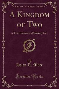 A Kingdom Of Two di Helen R Albee edito da Forgotten Books