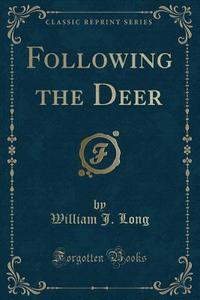 Following The Deer (classic Reprint) di William J Long edito da Forgotten Books
