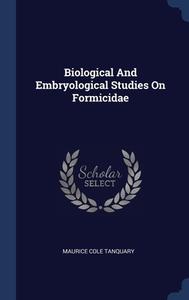 Biological And Embryological Studies On Formicidae di Maurice Cole Tanquary edito da Sagwan Press