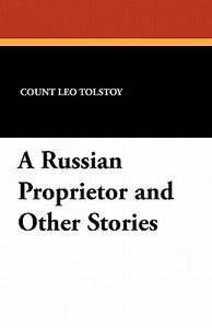 A Russian Proprietor and Other Stories di Leo Nikolayevich Tolstoy edito da Wildside Press