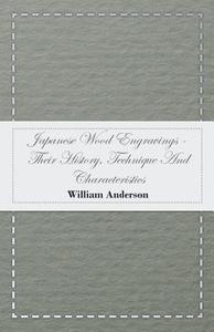 Japanese Wood Engravings -Their History, Technique And Characteristics di William Anderson edito da Oswald Press