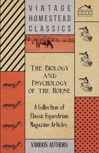 The Biology and Psychology of the Horse - A Collection of Classic Equestrian Magazine Articles di Various edito da Swedenborg Press