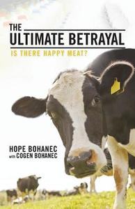 The Ultimate Betrayal: Is There Happy Meat? di Hope Bohanec edito da AUTHORHOUSE