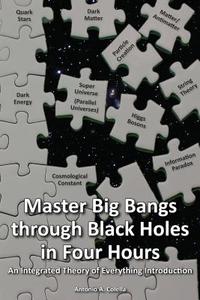 Master Big Bangs Through Black Holes in Four Hours: An Integrated Theory of Everything Introduction di Antonio A. Colella edito da Createspace