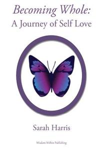 Becoming Whole: A Journey of Self Love di Sarah Harris edito da Createspace