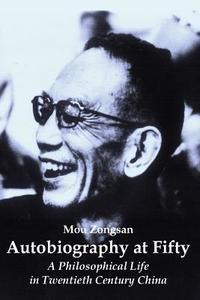 Autobiography at Fifty: A Philosophical Life in Twentieth Century China di Mou Zongsan edito da Createspace