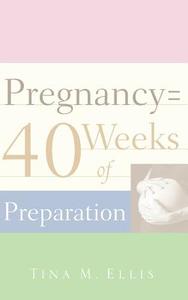 Pregnancy = 40 Weeks of Preparation di Tina M. Ellis edito da XULON PR