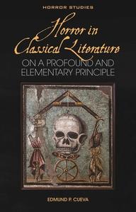 Horror in Classical Literature: "On a Profound and Elementary Principle" di Edmund P. Cueva edito da UNIV OF WALES PR