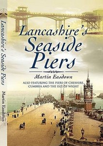 Lancashire's Seaside Piers di Martin Easdown edito da Pen & Sword Books Ltd