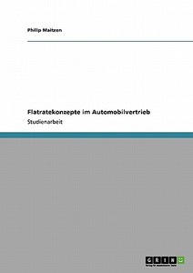 Flatratekonzepte im Automobilvertrieb di Philip Maitzen edito da GRIN Verlag