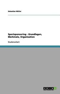 Sportsponsoring - Grundlagen, Merkmale, Organisation di Sebastian Moller edito da Grin Publishing