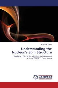 Understanding the Nucleon's Spin Structure di Krzysztof Kurek edito da LAP Lambert Academic Publishing