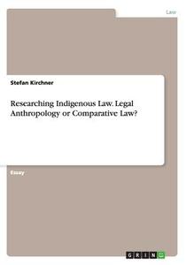 Researching Indigenous Law. Legal Anthropology Or Comparative Law? di Stefan Kirchner edito da Grin Publishing